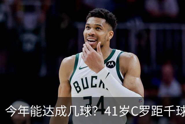 今年能达成几球？41岁C罗距千球仅差15球，年内至少还有13场比赛