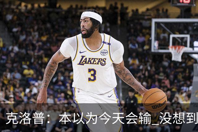 克洛普：本以为今天会输 没想到球员这么无情