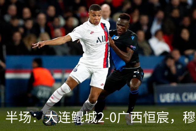 半场：大连鲲城2-0广西恒宸，穆谢奎梅开二度
