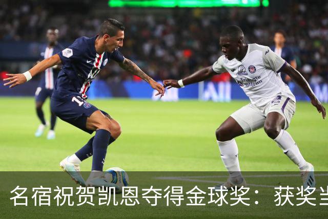 名宿祝贺凯恩夺得金球奖：获奖当之无愧！场内外你都保持谦逊低调