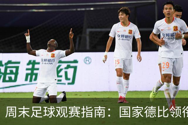 周末足球观赛指南：国家德比领衔，13场焦点战怎么收看