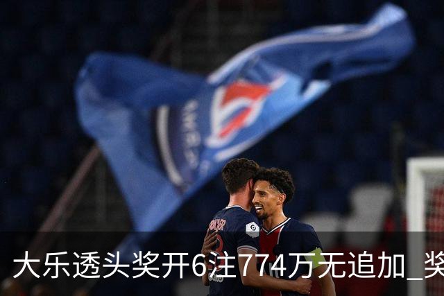 大乐透头奖开6注774万无追加 奖池余额8.04亿