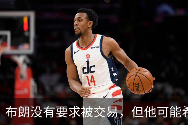 布朗没有要求被交易，但他可能希望从凯尔特人得到一份新合同？