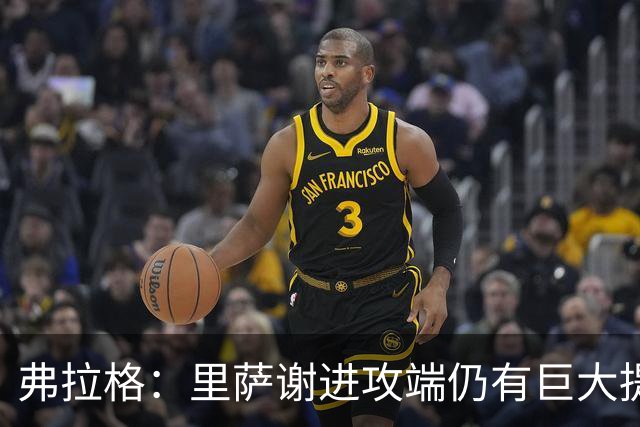 弗拉格：里萨谢进攻端仍有巨大提升空间 他很全能&多方面影响比赛