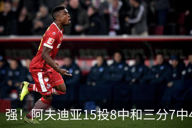 强！阿夫迪亚15投8中&三分7中4得到23分4板9助