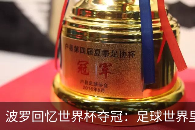 波罗回忆世界杯夺冠：足球世界里，一切都会轮回