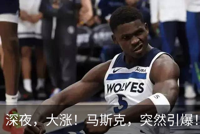 深夜，大涨！马斯克，突然引爆！