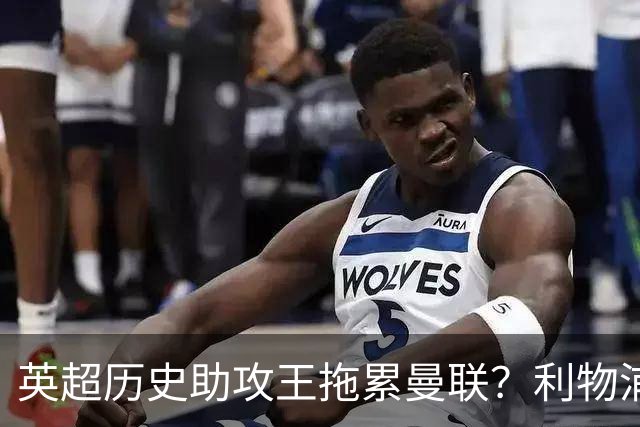 英超历史助攻王拖累曼联？利物浦名宿：后防两名老将，早该清理了