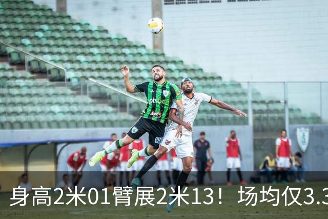 身高2米01臂展2米13！场均仅3.3分却要价2个首轮，他真被球队坑了