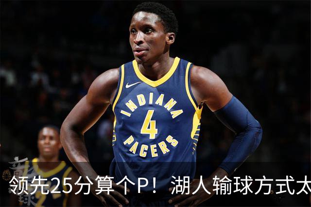 领先25分算个P！湖人输球方式太扎心，雷迪克赛后谈败因疑似甩锅