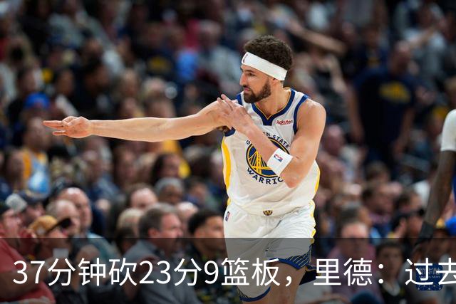 37分钟砍23分9篮板，里德：过去24小时像坐过山车