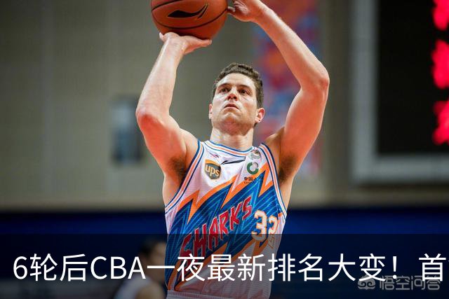 6轮后CBA一夜最新排名大变！首钢第1，辽篮第3，广东第11，山东仅排第15