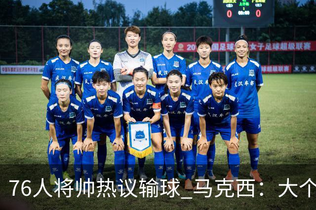 76人将帅热议输球 马克西：大个子回来就好 主帅：詹姆斯很积极